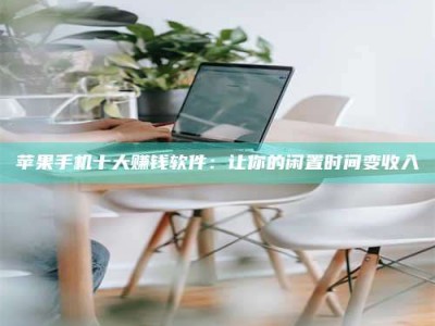 遵义苹果手机十大赚钱软件：让你的闲置时间变收入