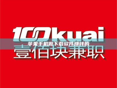 遵义苹果手机做下载软件赚钱的